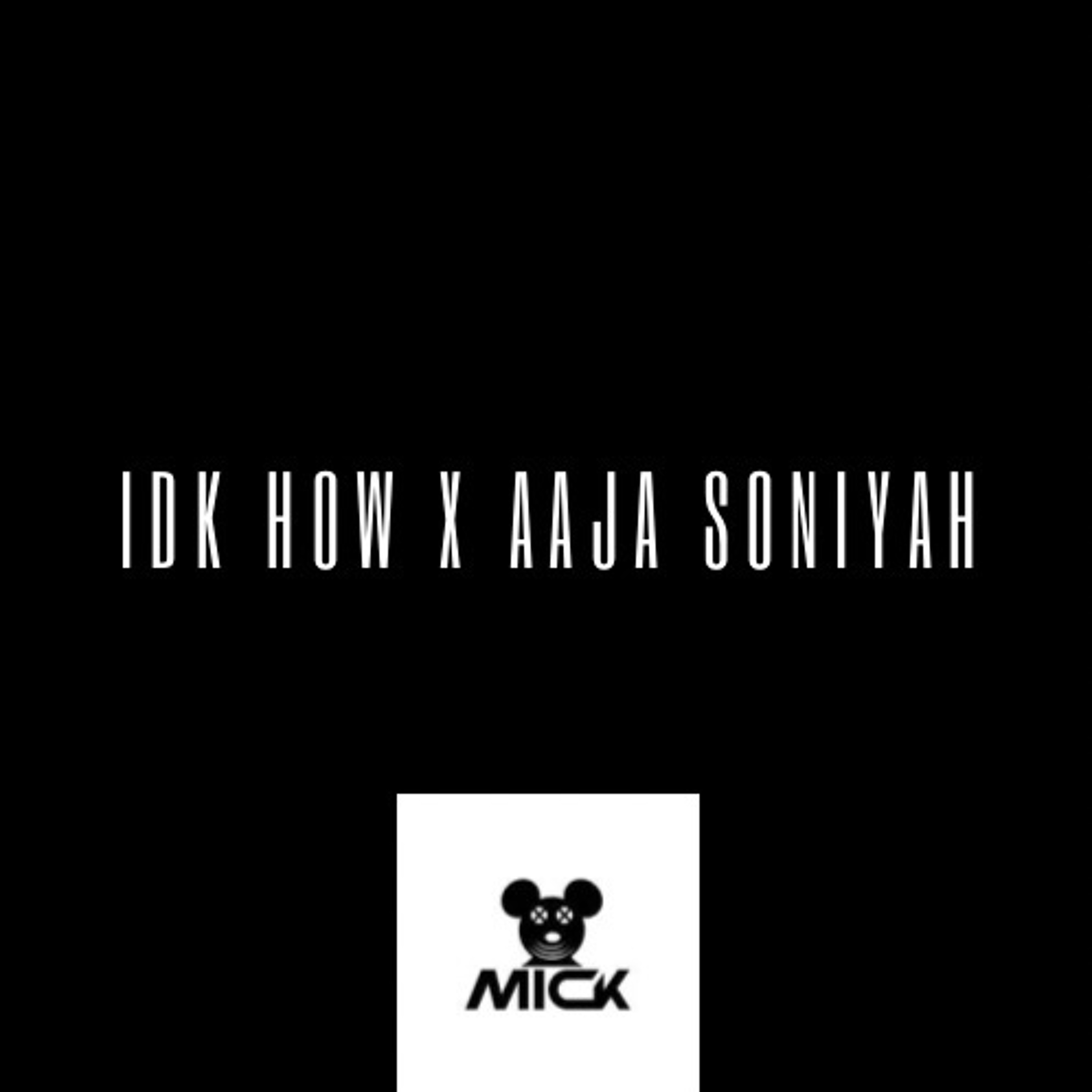 DJ MICK - IDK HOW X AAJA SONIYAH