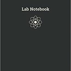 Read* PDF Lab Notebook: Laboratory Notebook for Graduate Student Researchers | 120 Pages 114 are num