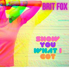 Show You What I Got, feat. Brit Fox