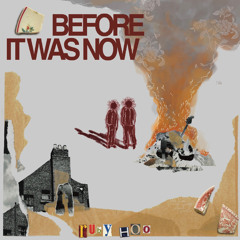 Before It Was Now