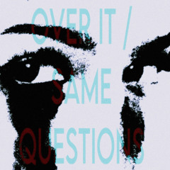 Over It / Same Questions