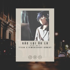 Gác Lại Âu Lo - Dalab ft Miu Lê (TeaA X Kimchisushi Remix)