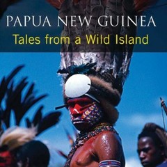 [Get] PDF 📃 Papua New Guinea: Tales from a Wild Island by unknown [PDF EBOOK EPUB KI