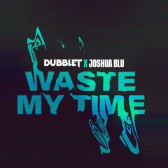 DubbleT x Joshua Blu - Waste My Time