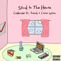 Stuck in the House (ft jaycob. & Carter Wilson)