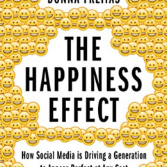 Get EBOOK ✉️ The Happiness Effect: How Social Media is Driving a Generation to Appear