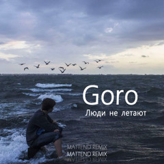 Goro - Люди не летают (Mattend Remix)