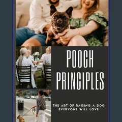 Read ebook [PDF] ⚡ Pooch Principles: How to Raise a Dog Everyone Will Love [PDF]