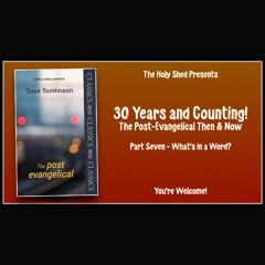 30 Years and Counting! The Post-Evangelical Then & Now | Part 7