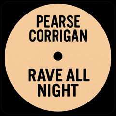 PEARSE CORRIGAN - RAVE ALL NIGHT