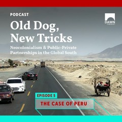 "Old Dog, New Tricks": Neocolonialism & PPPs in the Global South | Episode 5: The Peru Case