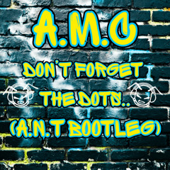 A.M.C - Don't forget the dots (A.N.T bootleg)