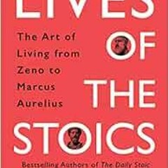 [GET] [EBOOK EPUB KINDLE PDF] Lives of the Stoics: The Art of Living from Zeno to Marcus Aurelius by