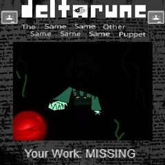 (pipeline) Your Work: MISSING - [Deltarune: The 5same Other Puppet]