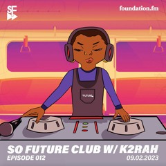 So Future Club w/ K2RAH - Episode #012