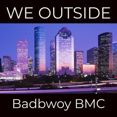 BADBWOY BMC - WE OUTSIDE