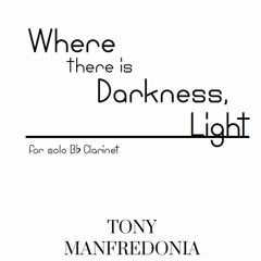 Stream Where there is Darkness, Light - for solo Bb Clarinet by Tony  Manfredonia | Listen online for free on SoundCloud