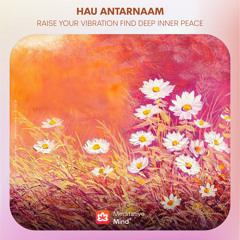 Raise Your Vibration & Inner Energy with Hau Antarnaam | Find Deep Inner Peace