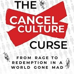 KINDLE The Cancel Culture Curse: From Rage to Redemption in a World Gone Mad