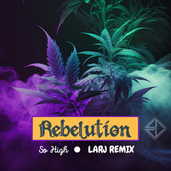 Rebelution - So High (LARJ REMIX)