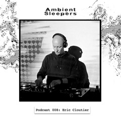 Ambient Sleepers 008: Eric Cloutier
