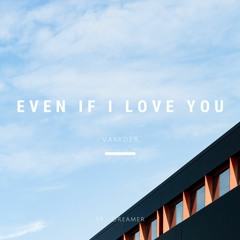 Even if I love you