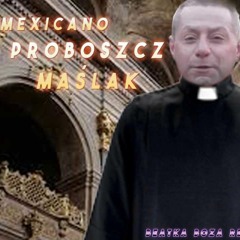 Mexicano - Proboszcz Maślak