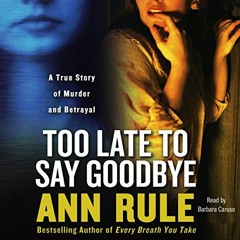 Get PDF Too Late to Say Goodbye by  Ann Rule,Barbara Caruso,Simon & Schuster Audio