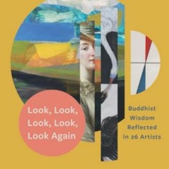 Access [EBOOK EPUB KINDLE PDF] Look, Look, Look, Look, Look Again: Buddhist Wisdom Reflected in 26 A