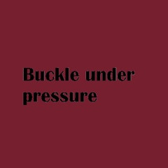 Buckle under pressure