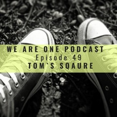 We Are One Podcast Episode 49 - Tom`s Sqaure
