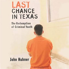 GET PDF 📑 Last Chance in Texas: The Redemption of Criminal Youth by  John Hubner,Chi