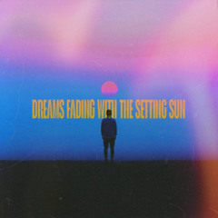 Dreams Fading With the Setting Sun