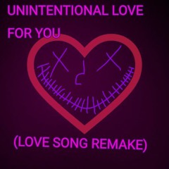 UNINTENTIONAL LOVE FOR YOU (REMAKE)
