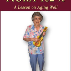 READ PDF 📙 Nora 102 1/2: A Lesson on Aging Well by  June Shaw [EPUB KINDLE PDF EBOOK
