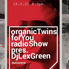 organicTwins radioShow pres.Lex Green, Switzerland 16.5.25