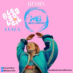 Bleu Soleil x Luiza - Soleil Bleu (Milk & Brown Remix)