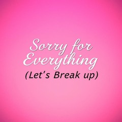 Sorry for Everything (Let's Break Up)