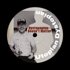 Dystopamine - Doesnt Matter (UTOPIAN DYSTOPIAN)