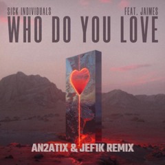 SICK INDIVIDUALS -  Who Do You Love (AN2ATIX & JEF1K Remix)