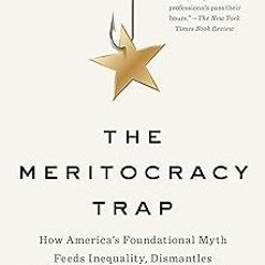 =[ The Meritocracy Trap: How America's Foundational Myth Feeds Inequality, Dismantles the Middl