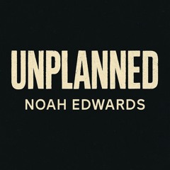 Unplanned - Noah Edwards