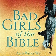 [ACCESS] EPUB KINDLE PDF EBOOK Bad Girls of the Bible: And What We Can Learn from The