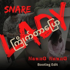 Snare - Lady Kyite Tar Pyaw (NaunG NaunG Bootleg Edit)