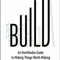 [VIEW] EPUB KINDLE PDF EBOOK Build: An Unorthodox Guide to Making Things Worth Making