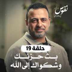 الحلقة 19 - بث حزنك وشكواك إلى الله - نفوس - مصطفى حسني - EPS 19 - Nefoos - Mustafa Hosny