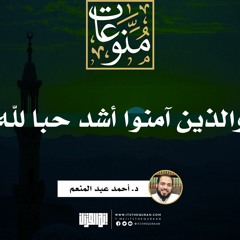 والذين آمنوا أشدُّ حبا لله | خطبة | د. أحمد عبد المنعم