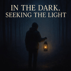 IN THE DARK SEEKING THE LIGHT