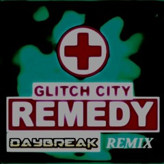 Glitch City - Remedy - DAYBREAK - ( REMIX ) FREE DOWNLOAD. Please click on more to receive download.