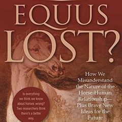[Access] [KINDLE PDF EBOOK EPUB] Equus Lost?: How We Misunderstand the Nature of the Horse-Human Rel